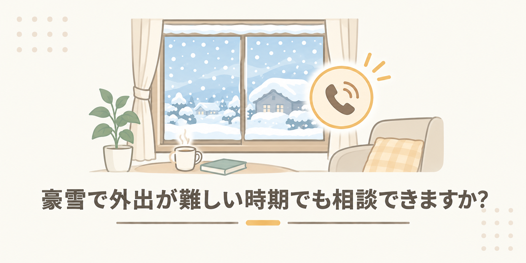 豪雪で外出が難しい時期でも相談できますか？