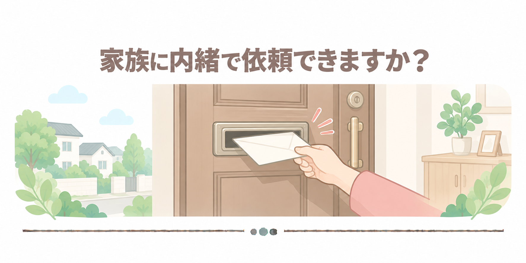 家族に内緒で依頼できますか？