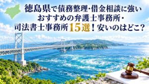 徳島県で債務整理・借金相談に強いおすすめの弁護士事務所・司法書士事務所15選！安いのはどこ？